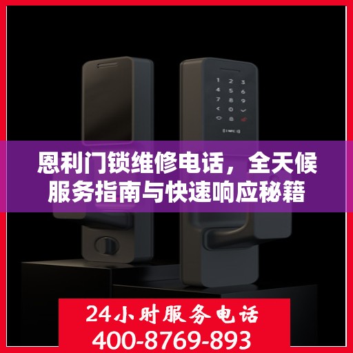 恩利门锁维修电话，全天候服务指南与快速响应秘籍