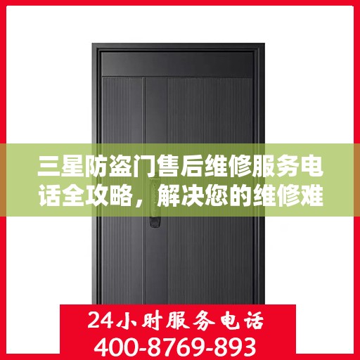 三星防盗门售后维修服务电话全攻略，解决您的维修难题