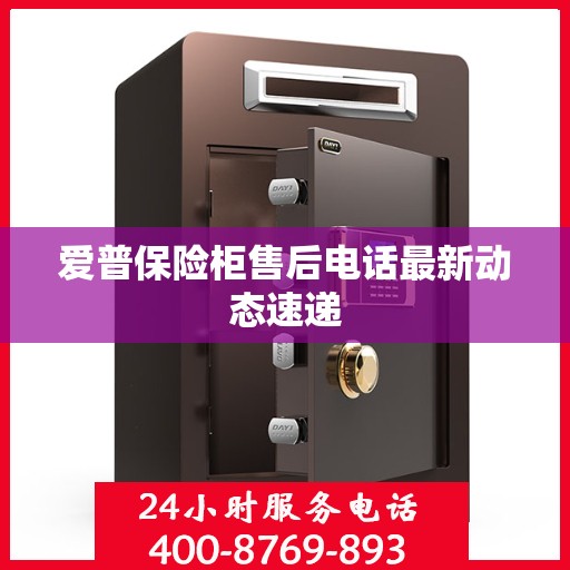 爱普保险柜售后电话最新动态速递