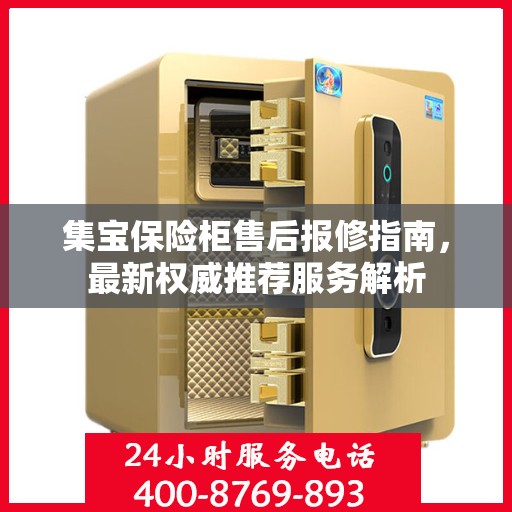 集宝保险柜售后报修指南，最新权威推荐服务解析