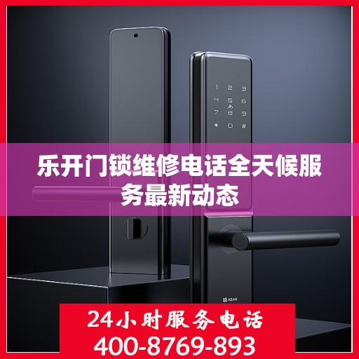 乐开门锁维修电话全天候服务最新动态