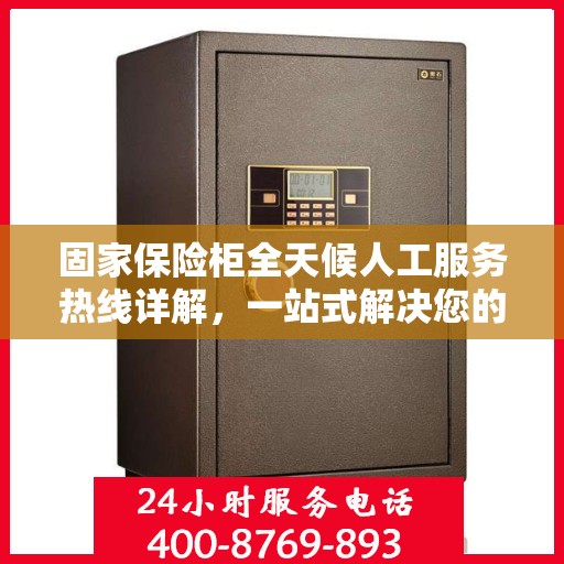 固家保险柜全天候人工服务热线详解，一站式解决您的所有问题