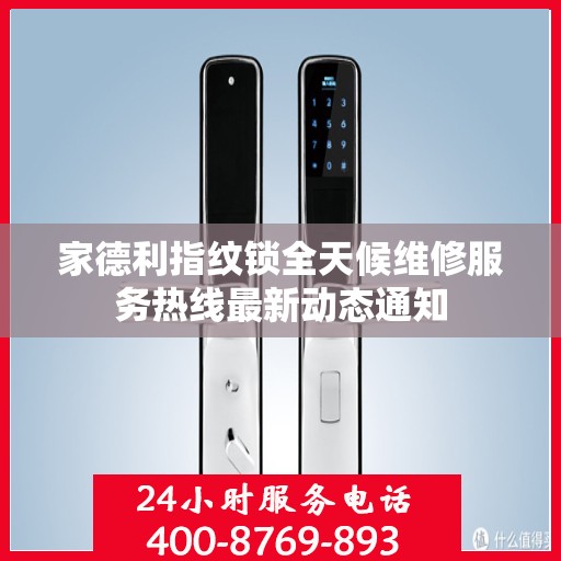 家德利指纹锁全天候维修服务热线最新动态通知