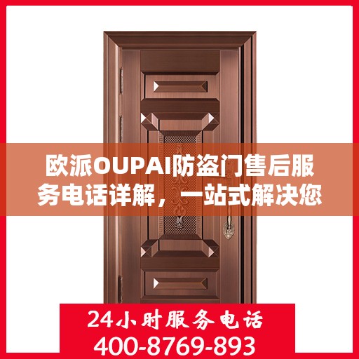 欧派OUPAI防盗门售后服务电话详解，一站式解决您的疑问和需求