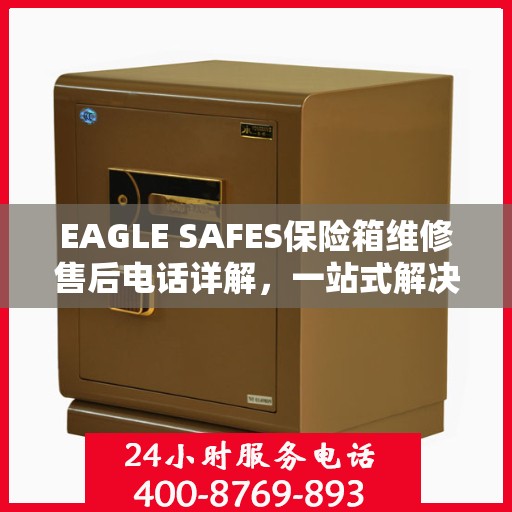 EAGLE SAFES保险箱维修售后电话详解，一站式解决您的维修烦恼