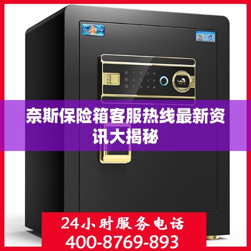 奈斯保险箱客服热线最新资讯大揭秘