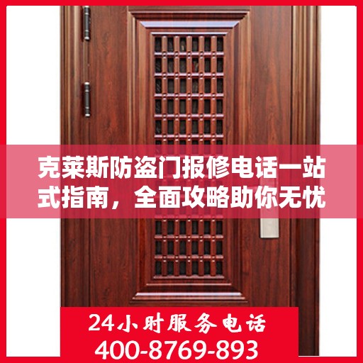 克莱斯防盗门报修电话一站式指南，全面攻略助你无忧解决维修问题
