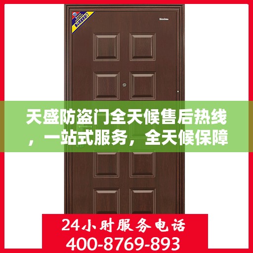 天盛防盗门全天候售后热线，一站式服务，全天候保障