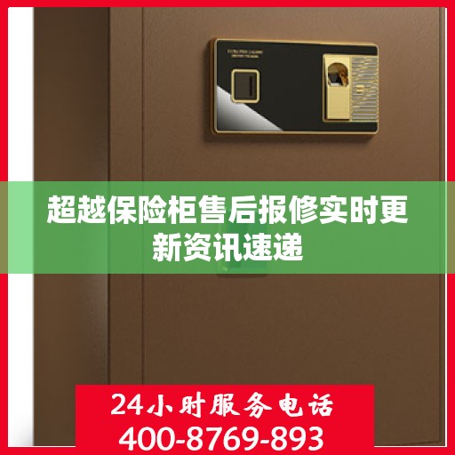 超越保险柜售后报修实时更新资讯速递