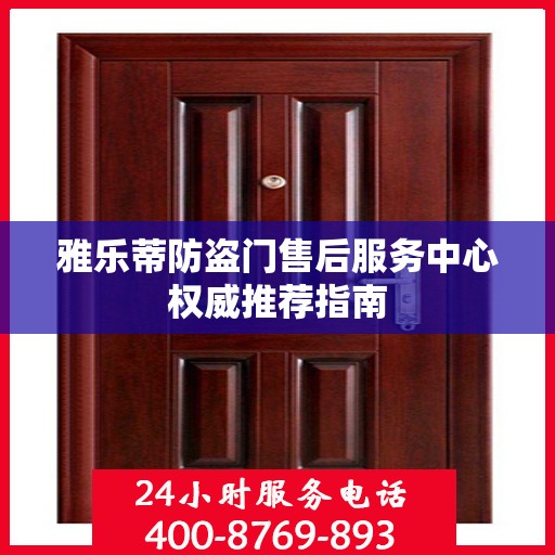 雅乐蒂防盗门售后服务中心权威推荐指南