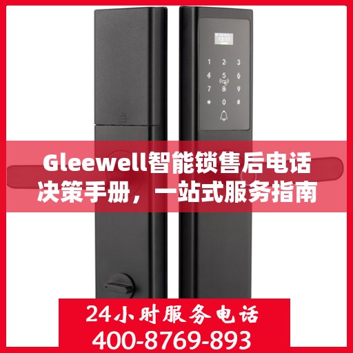 Gleewell智能锁售后电话决策手册，一站式服务指南
