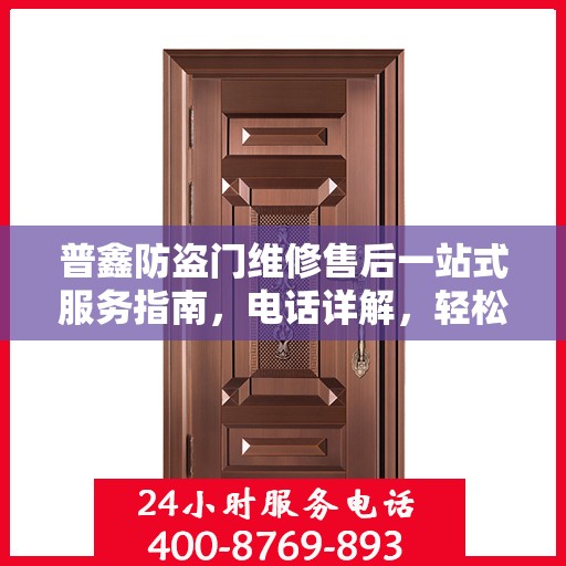 普鑫防盗门维修售后一站式服务指南，电话详解，轻松解决您的维修问题