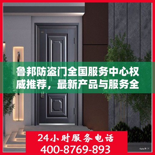 鲁邦防盗门全国服务中心权威推荐，最新产品与服务全面解读