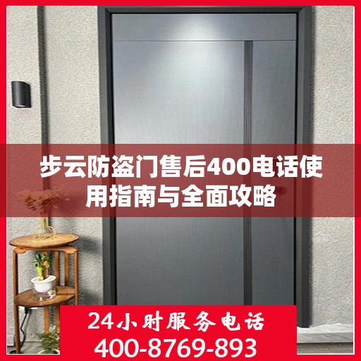 步云防盗门售后400电话使用指南与全面攻略