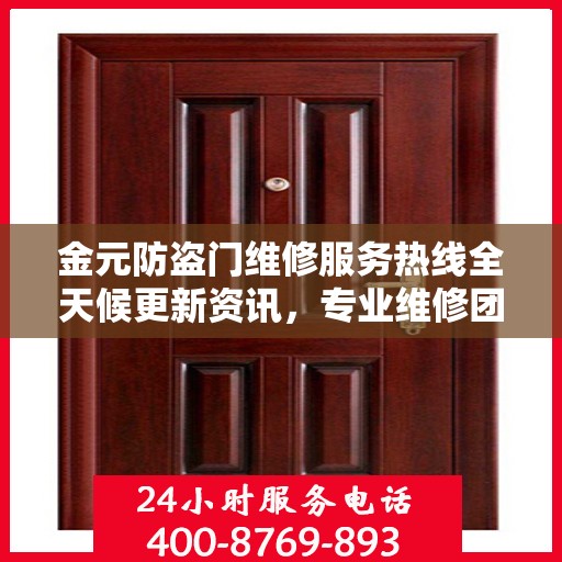 金元防盗门维修服务热线全天候更新资讯，专业维修团队保障安全之门畅通无阻