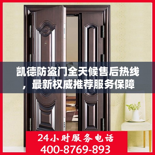 凯德防盗门全天候售后热线，最新权威推荐服务保障