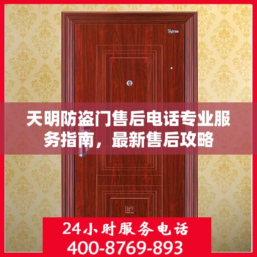 天明防盗门售后电话专业服务指南，最新售后攻略