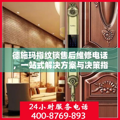 德施玛指纹锁售后维修电话，一站式解决方案与决策指南