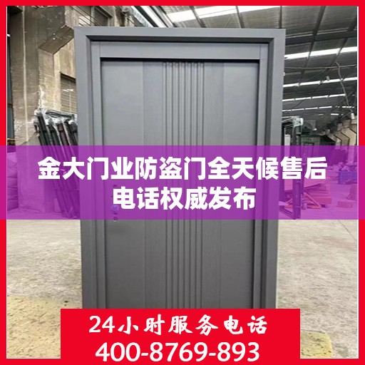 金大门业防盗门全天候售后电话权威发布