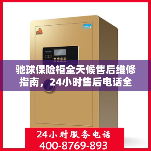 驰球保险柜全天候售后维修指南，24小时售后电话全解析