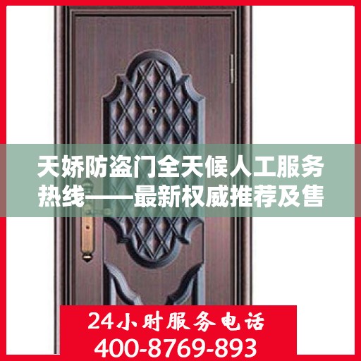 天娇防盗门全天候人工服务热线——最新权威推荐及售后保障指南