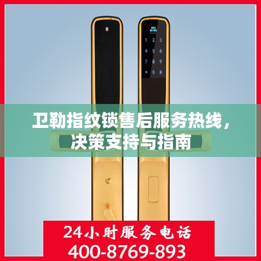 卫勒指纹锁售后服务热线，决策支持与指南