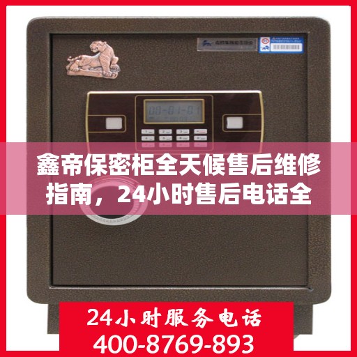 鑫帝保密柜全天候售后维修指南，24小时售后电话全解析