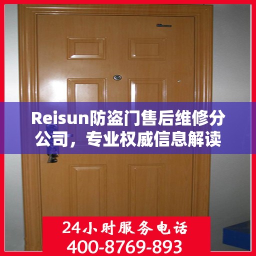 Reisun防盗门售后维修分公司，专业权威信息解读