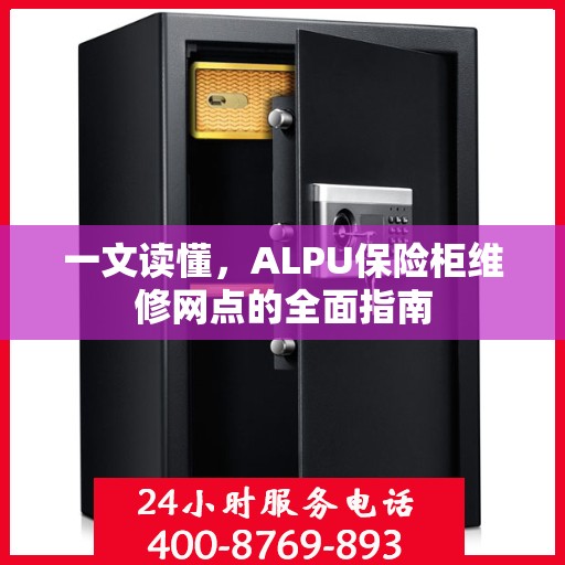 一文读懂，ALPU保险柜维修网点的全面指南