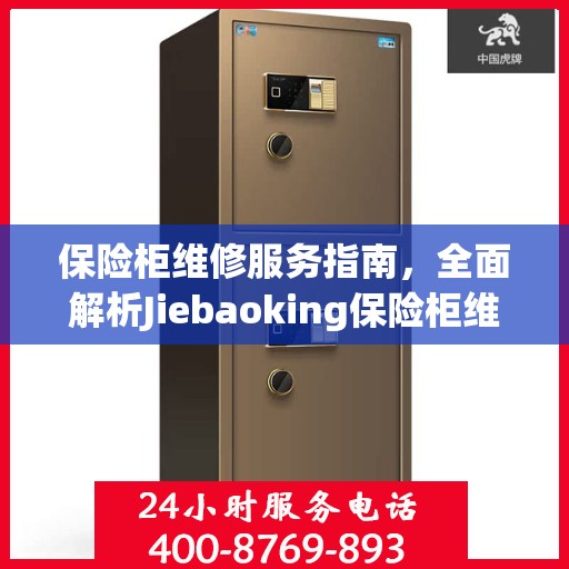 保险柜维修服务指南，全面解析Jiebaoking保险柜维修服务电话及攻略
