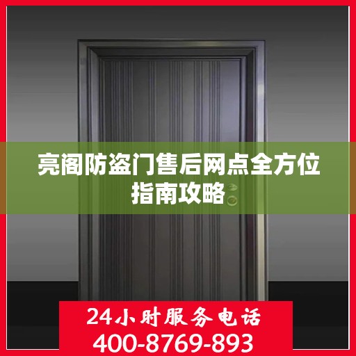 亮阁防盗门售后网点全方位指南攻略
