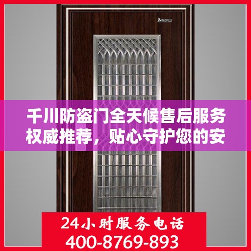 千川防盗门全天候售后服务权威推荐，贴心守护您的安全门户