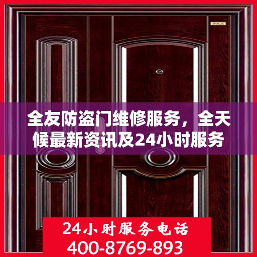 全友防盗门维修服务，全天候最新资讯及24小时服务电话通知
