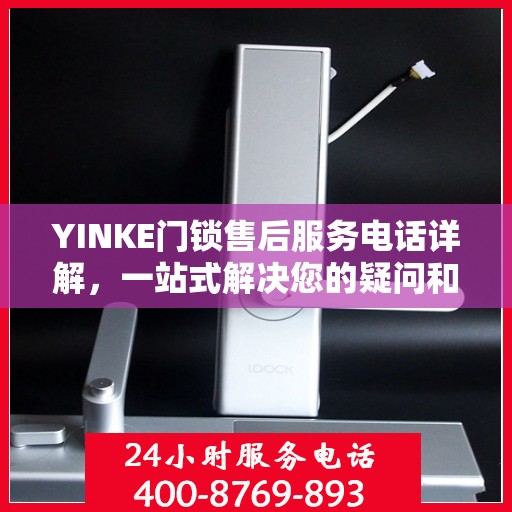 YINKE门锁售后服务电话详解，一站式解决您的疑问和需求