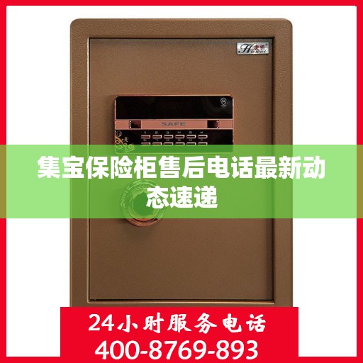 集宝保险柜售后电话最新动态速递