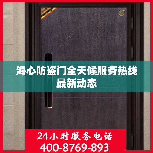 海心防盗门全天候服务热线最新动态
