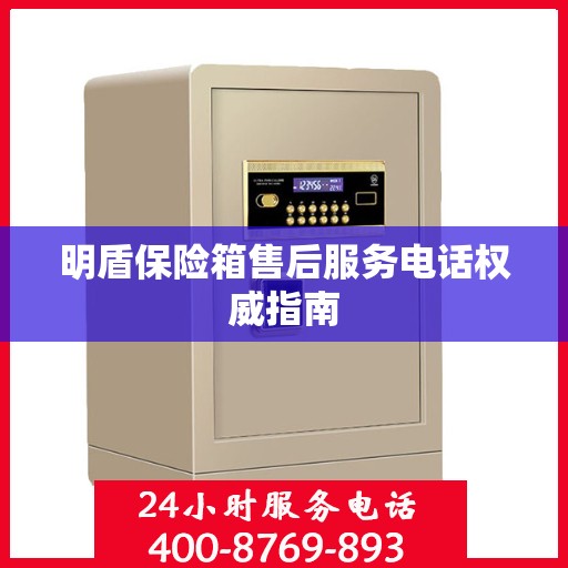 明盾保险箱售后服务电话权威指南