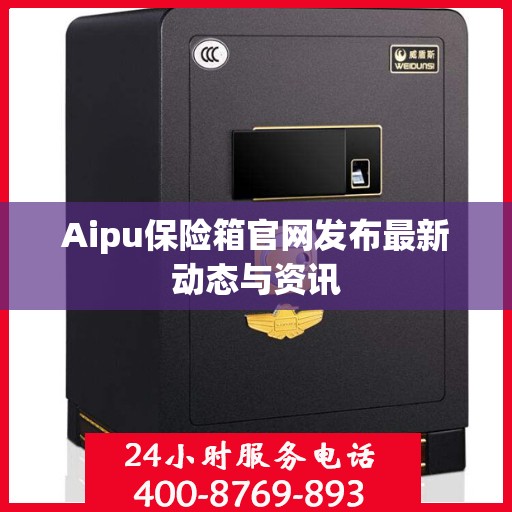 Aipu保险箱官网发布最新动态与资讯