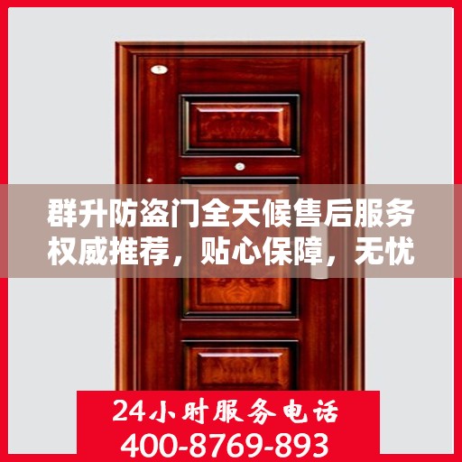 群升防盗门全天候售后服务权威推荐，贴心保障，无忧体验