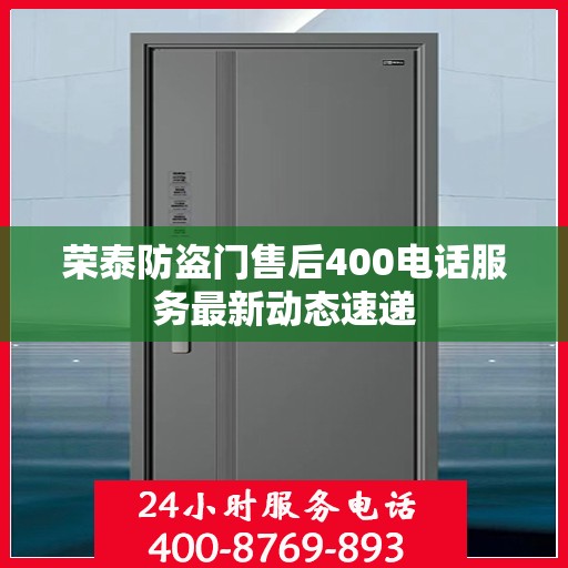 荣泰防盗门售后400电话服务最新动态速递