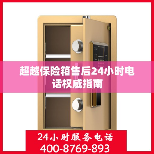 超越保险箱售后24小时电话权威指南