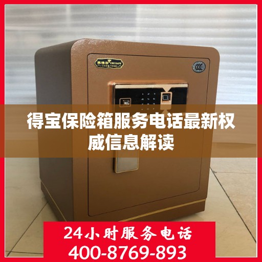 得宝保险箱服务电话最新权威信息解读