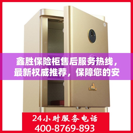 鑫胜保险柜售后服务热线，最新权威推荐，保障您的安全无忧！