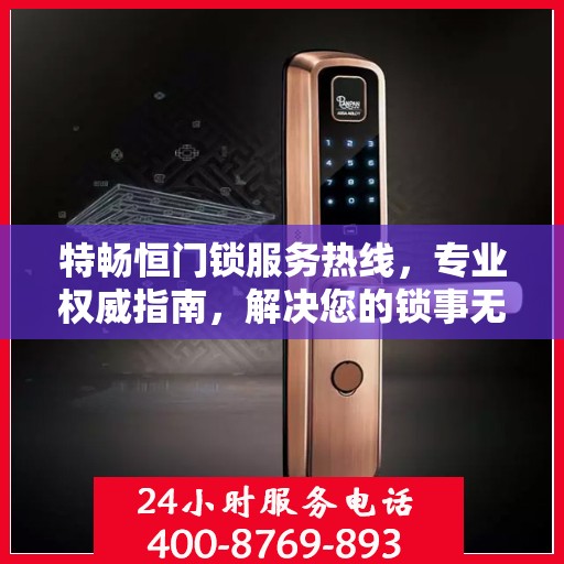 特畅恒门锁服务热线，专业权威指南，解决您的锁事无忧