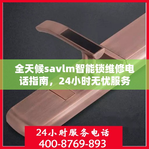 全天候savlm智能锁维修电话指南，24小时无忧服务