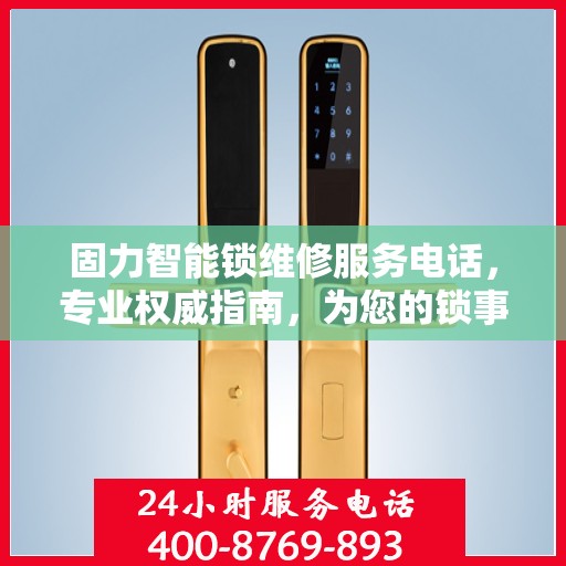 固力智能锁维修服务电话，专业权威指南，为您的锁事保驾护航！