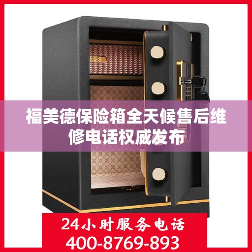 福美德保险箱全天候售后维修电话权威发布