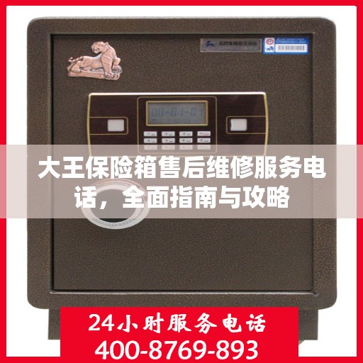 大王保险箱售后维修服务电话，全面指南与攻略