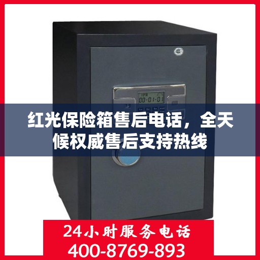 红光保险箱售后电话，全天候权威售后支持热线
