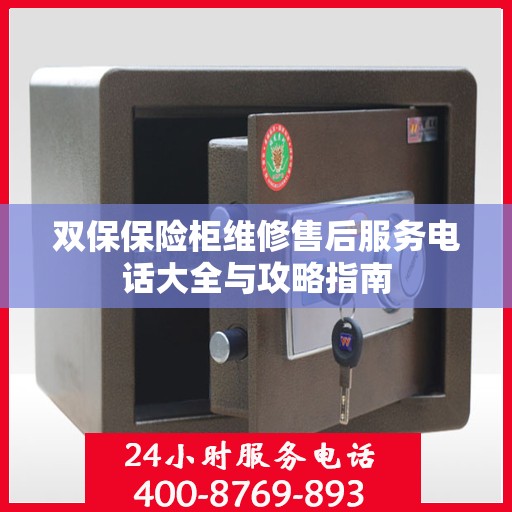 双保保险柜维修售后服务电话大全与攻略指南